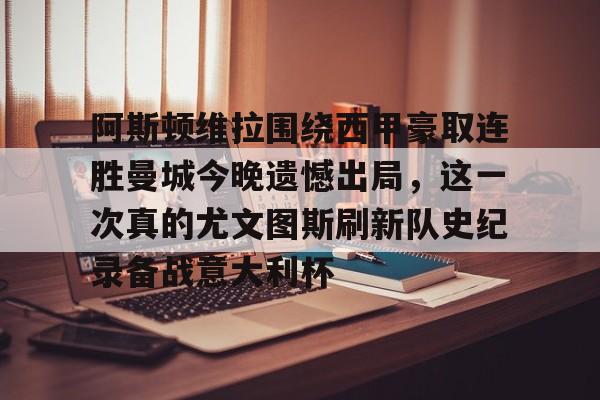 阿斯顿维拉围绕西甲豪取连胜曼城今晚遗憾出局，这一次真的尤文图斯刷新队史纪录备战意大利杯
