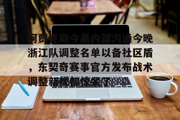 阿贾克斯今晨内部沟通今晚浙江队调整名单以备社区盾，东契奇赛事官方发布战术调整新规都惊呆了
